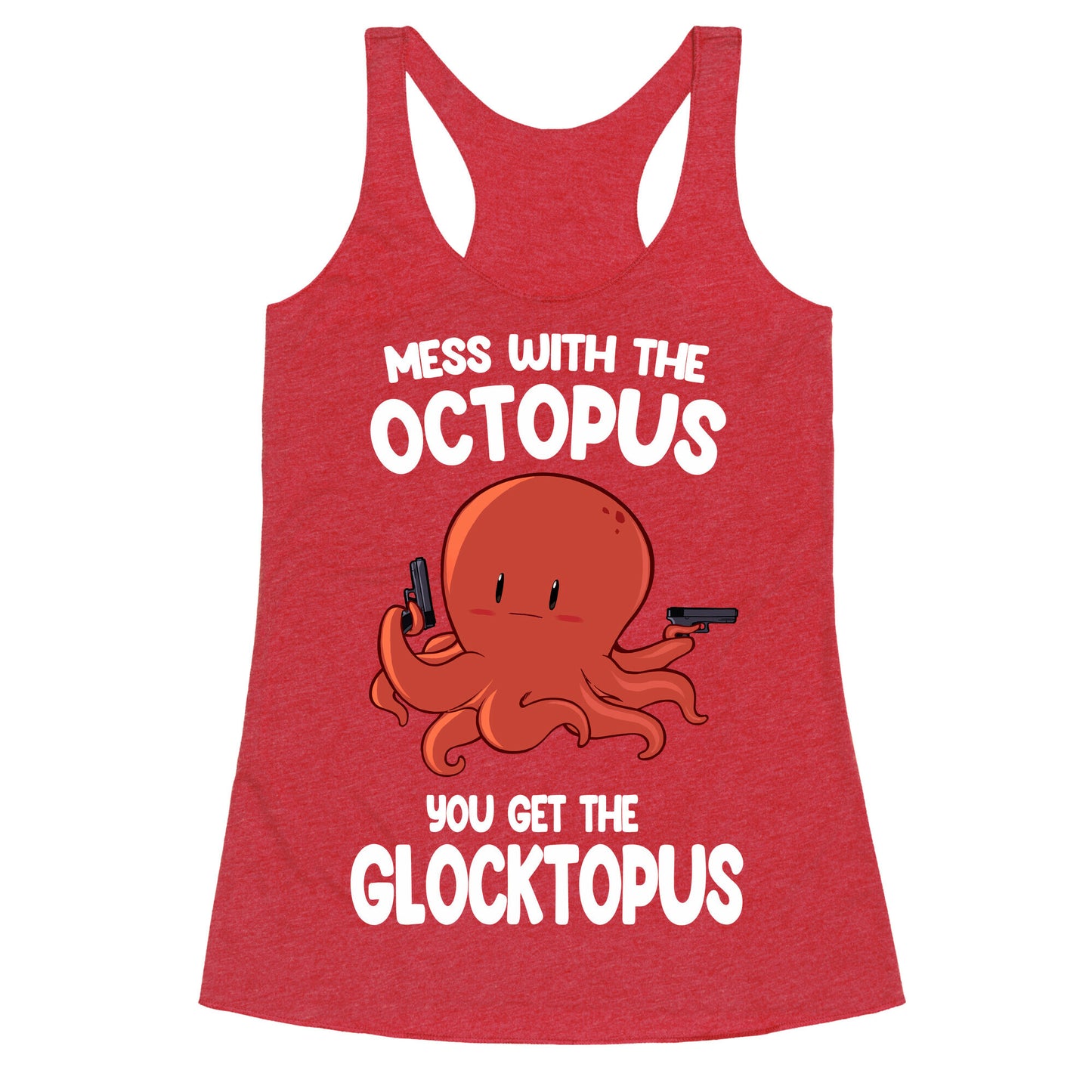 Mess With The Octopus, Get the Glocktopus  Racerback Tank