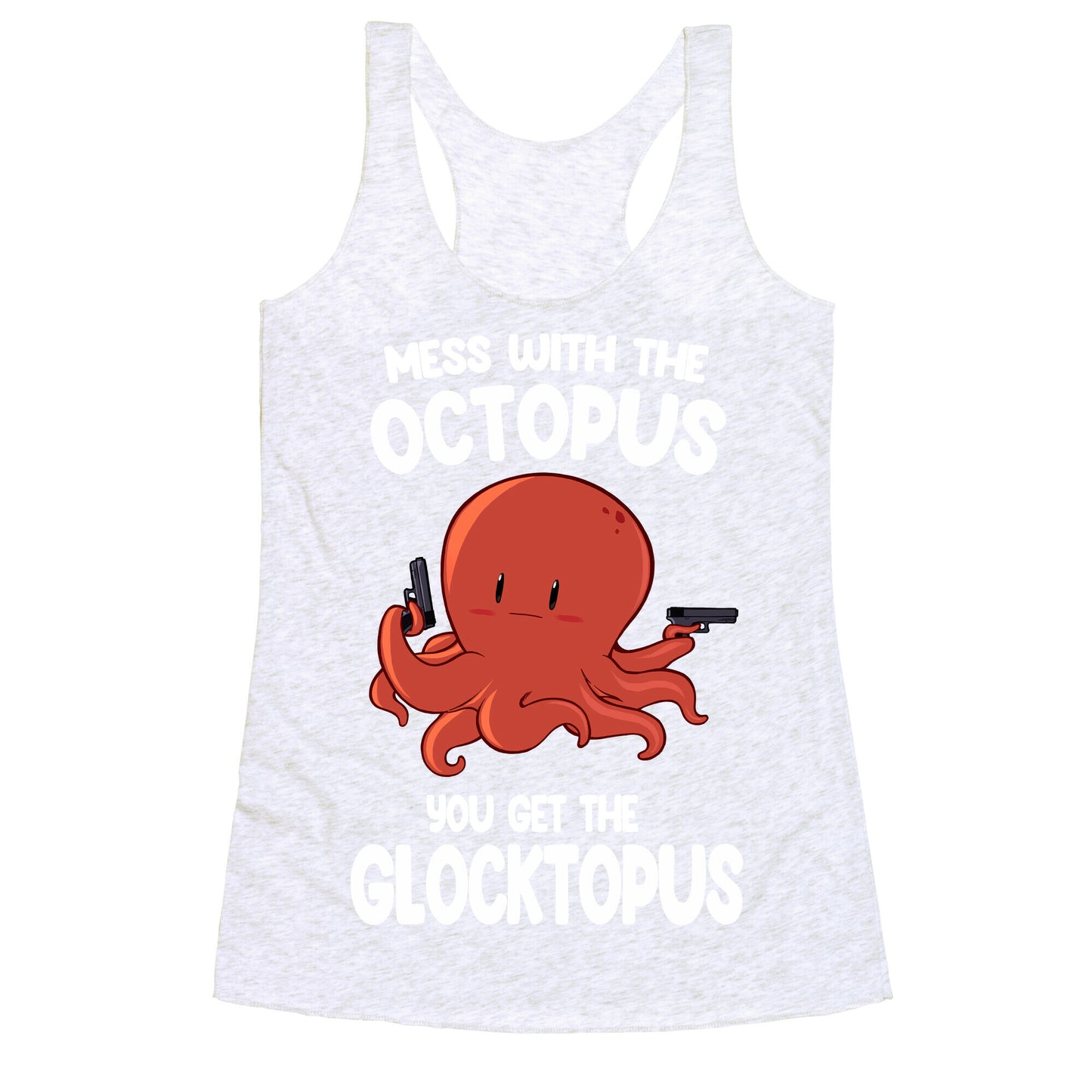 Mess With The Octopus, Get the Glocktopus  Racerback Tank