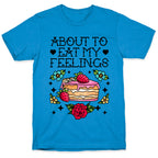 About to Eat My Feelings T-Shirt