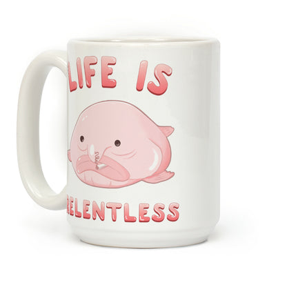 Life Is Relentless (Blob-fish) Coffee Mug