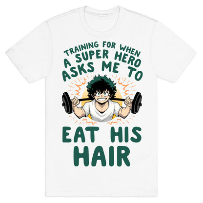 Traning For When A Super Hero Asks Me To Eat His Hair T-Shirt