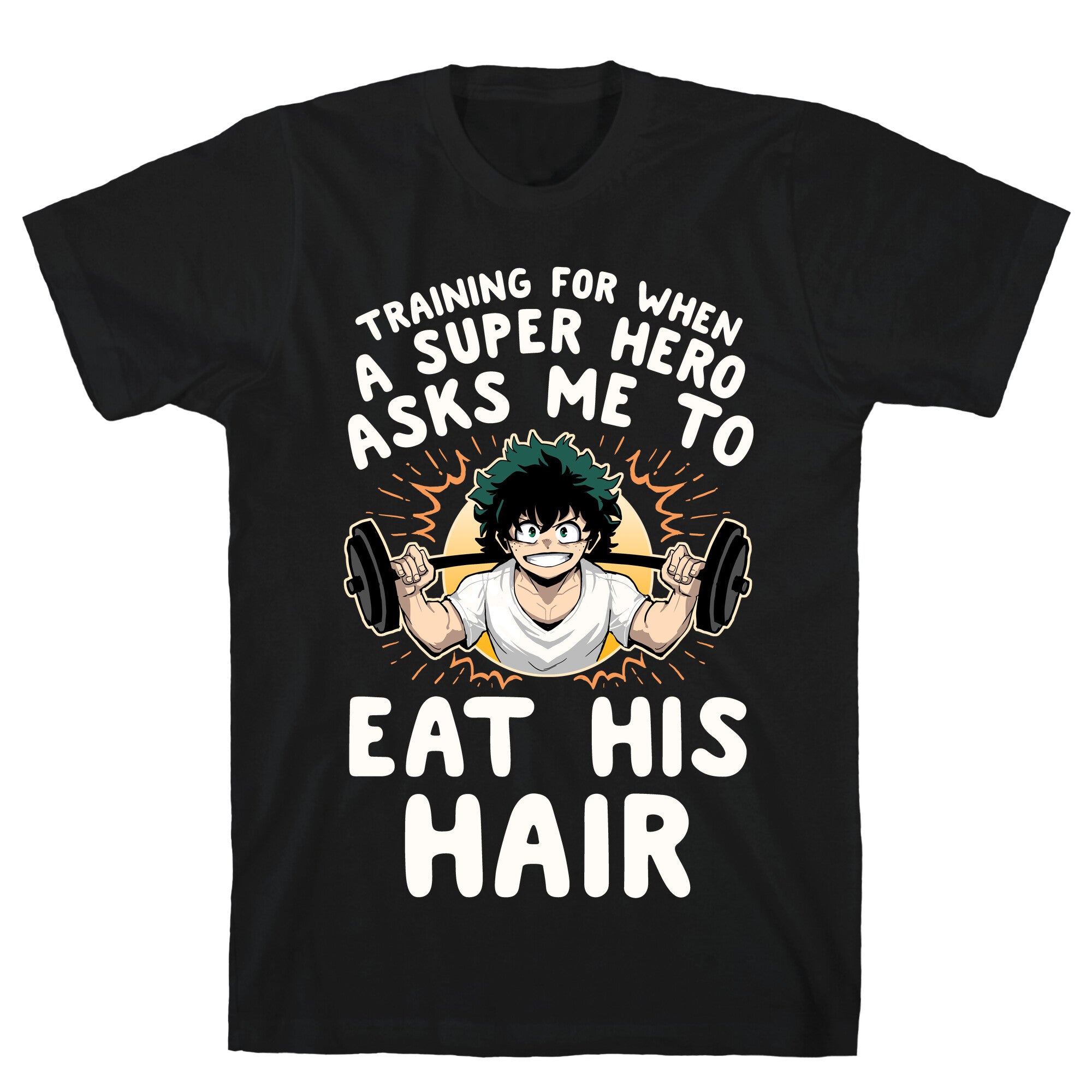 Traning For When A Super Hero Asks Me To Eat His Hair T-Shirt