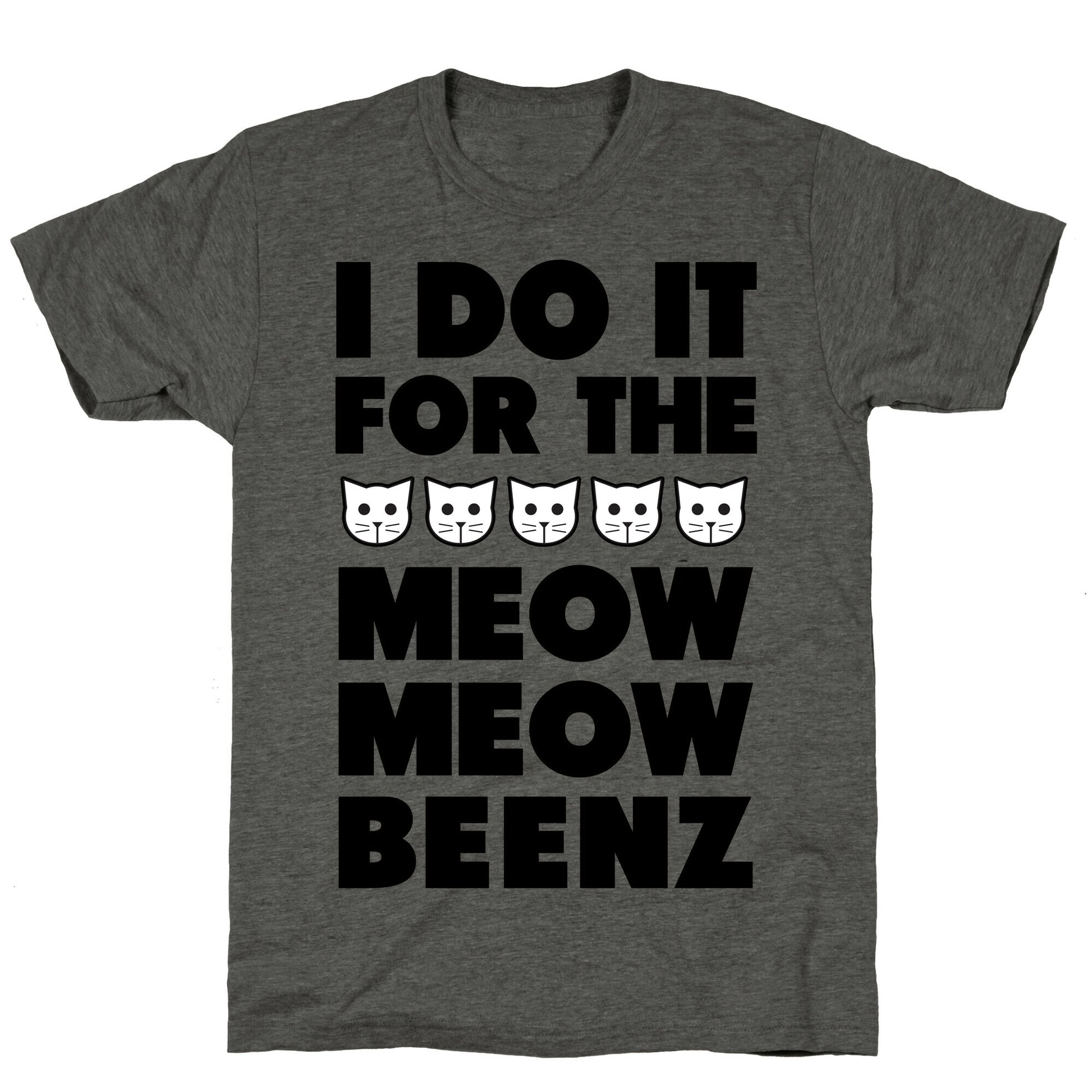 I Do it for the Meow Meow Beenz Unisex Triblend Tee