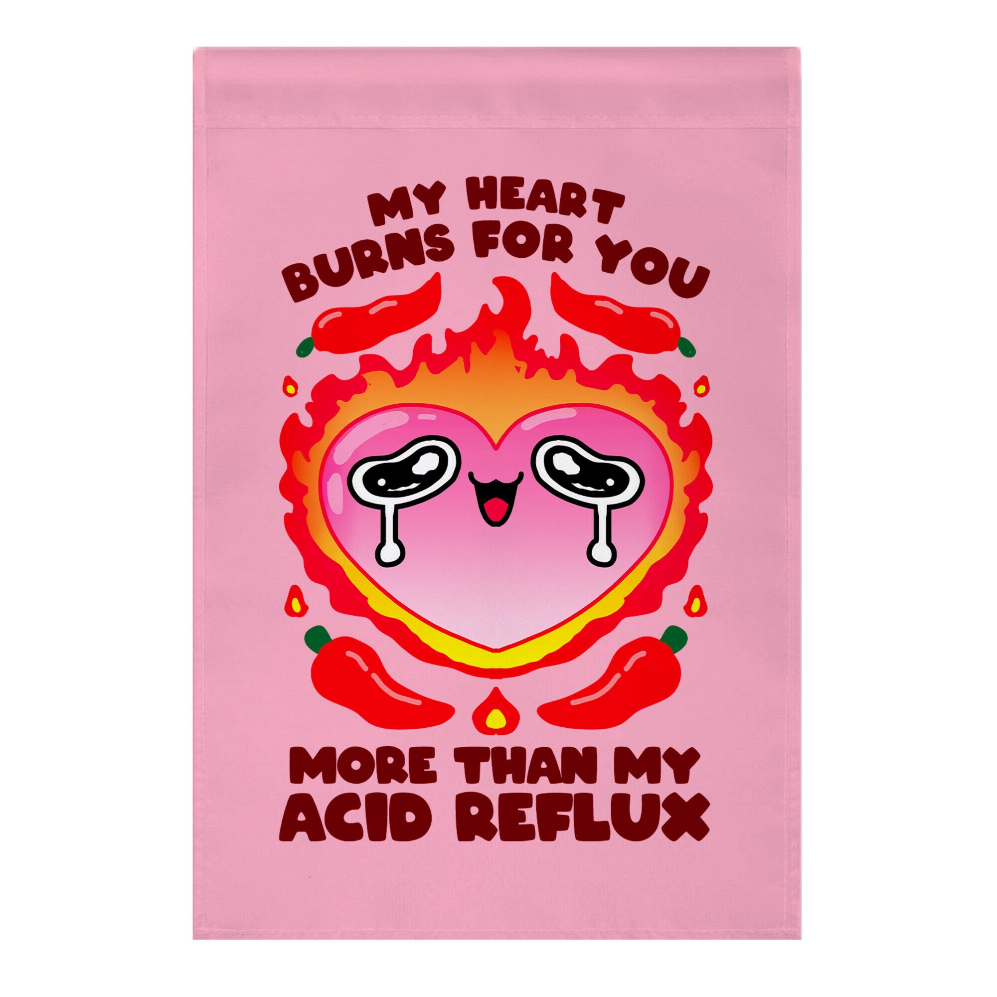 My Heart Burns For You More Than My Acid Reflux Garden Flag