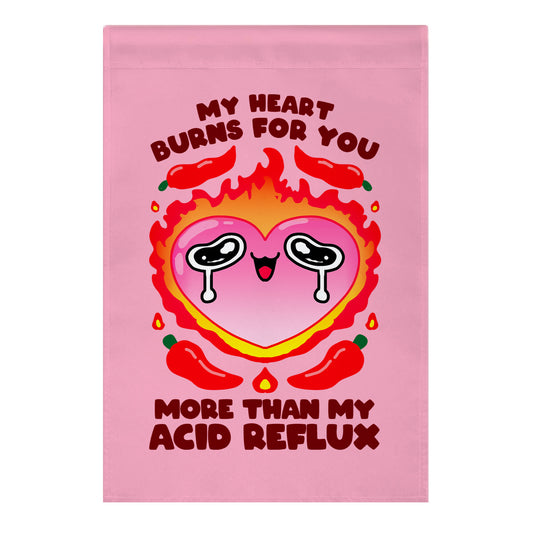 My Heart Burns For You More Than My Acid Reflux Garden Flag
