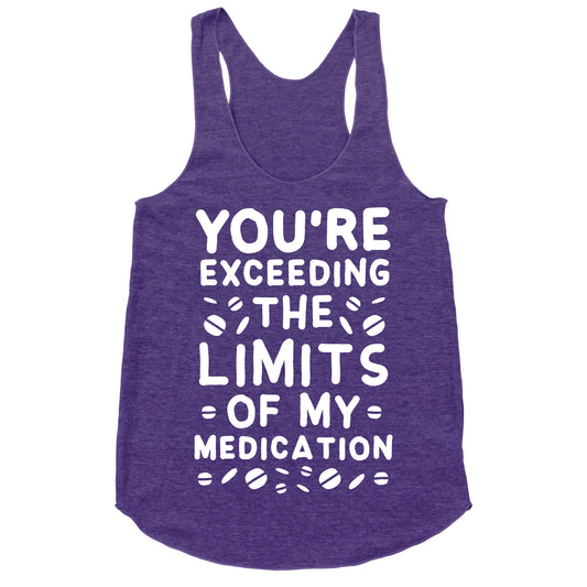 You're Exceeding The Limits of My Medication Racerback Tank