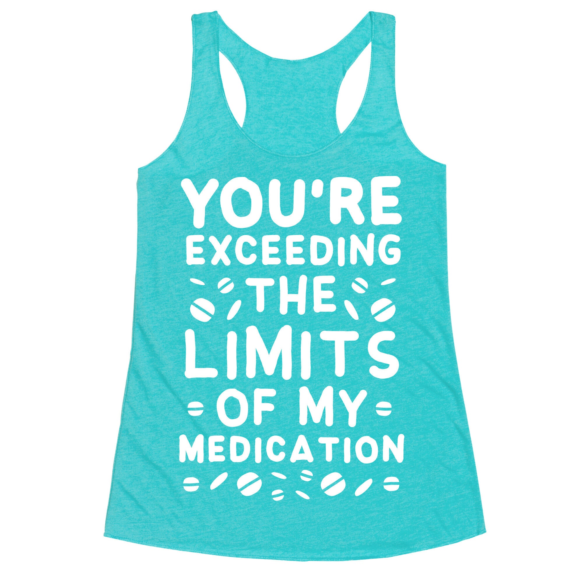 You're Exceeding The Limits of My Medication Racerback Tank