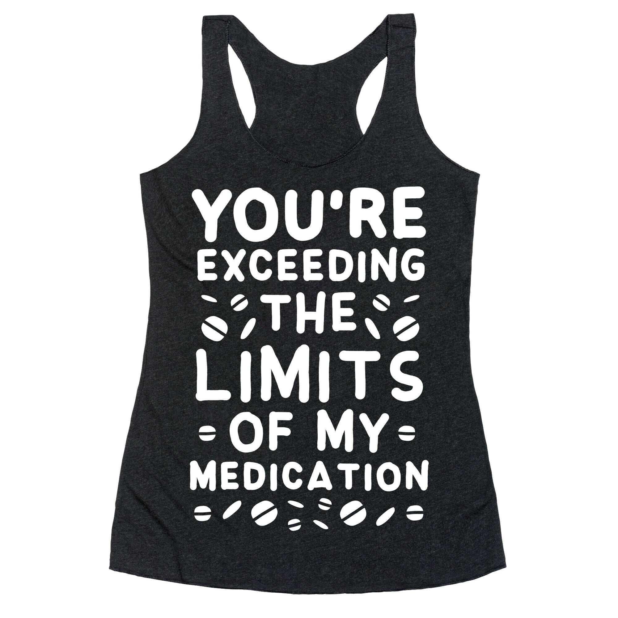 You're Exceeding The Limits of My Medication Racerback Tank