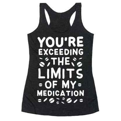 You're Exceeding The Limits of My Medication Racerback Tank