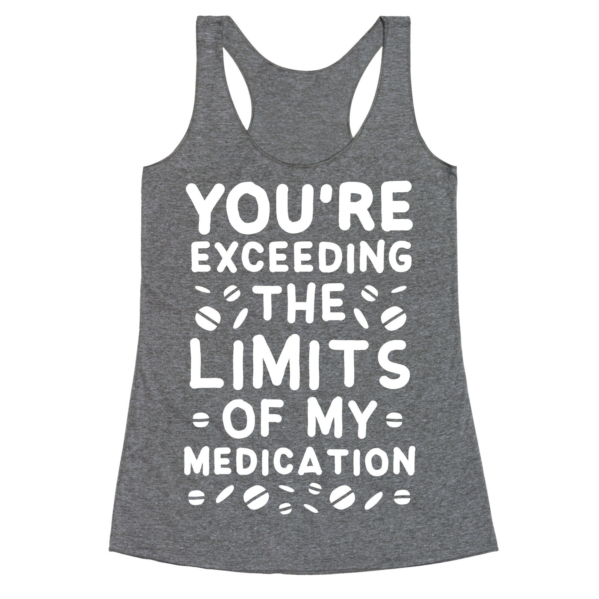 You're Exceeding The Limits of My Medication Racerback Tank