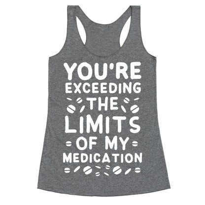 You're Exceeding The Limits of My Medication Racerback Tank