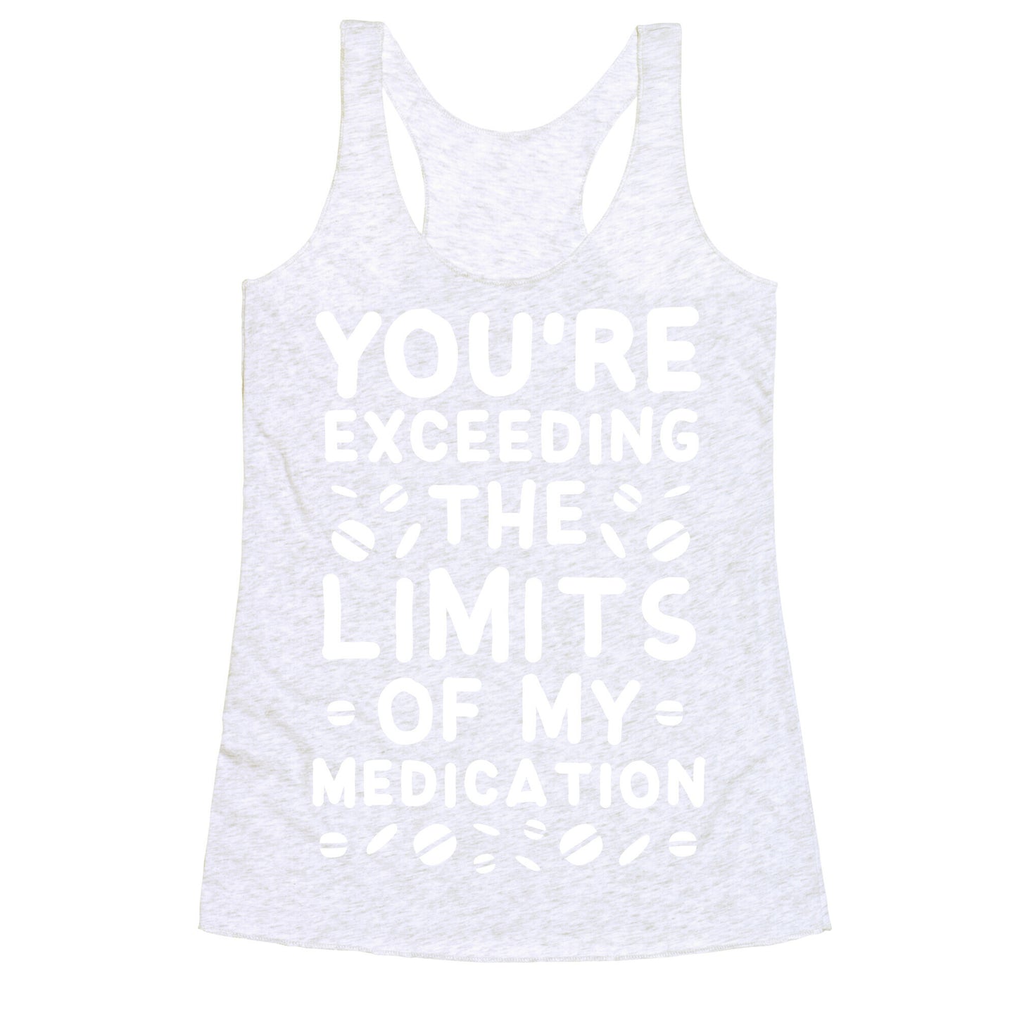 You're Exceeding The Limits of My Medication Racerback Tank