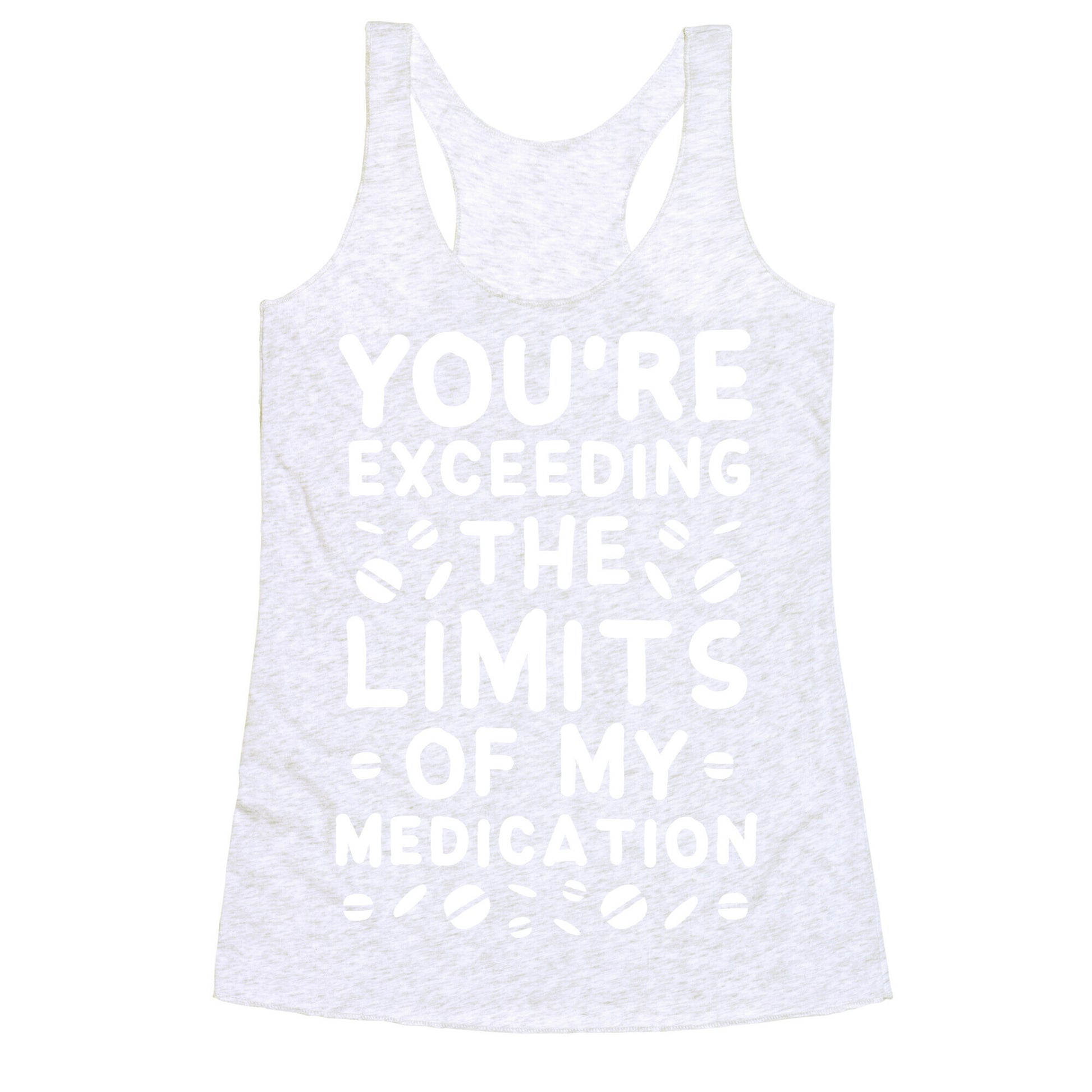 You're Exceeding The Limits of My Medication Racerback Tank