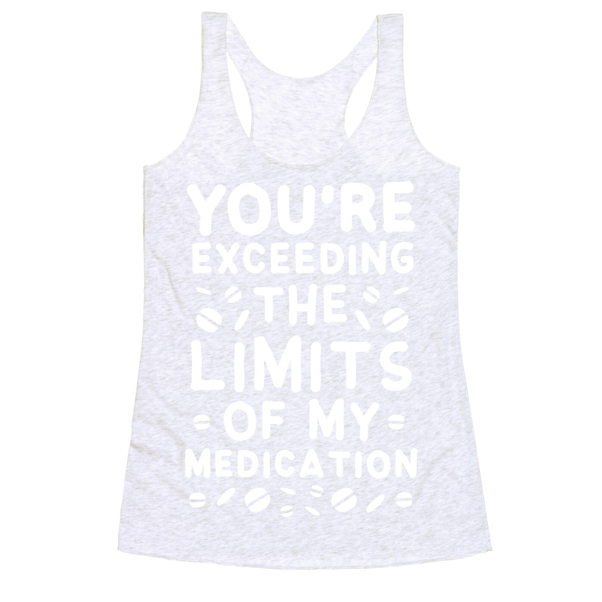 You're Exceeding The Limits of My Medication Racerback Tank