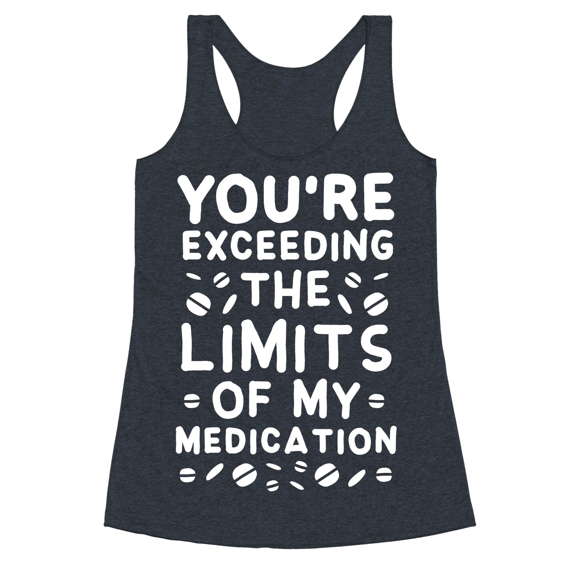 You're Exceeding The Limits of My Medication Racerback Tank