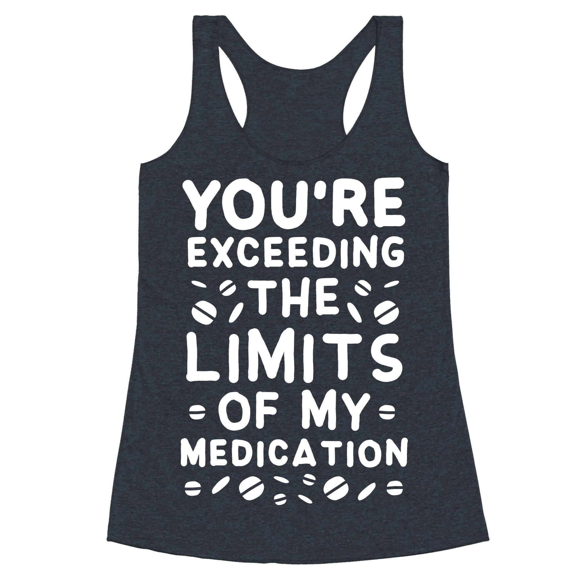 You're Exceeding The Limits of My Medication Racerback Tank