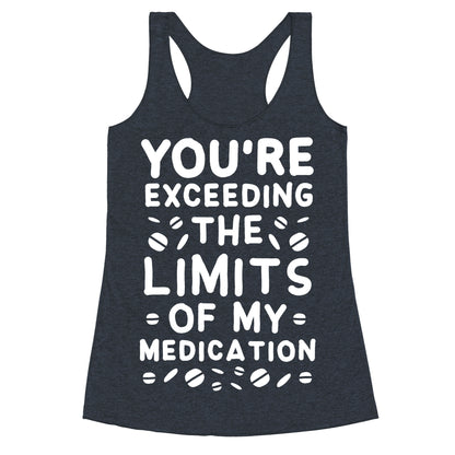 You're Exceeding The Limits of My Medication Racerback Tank