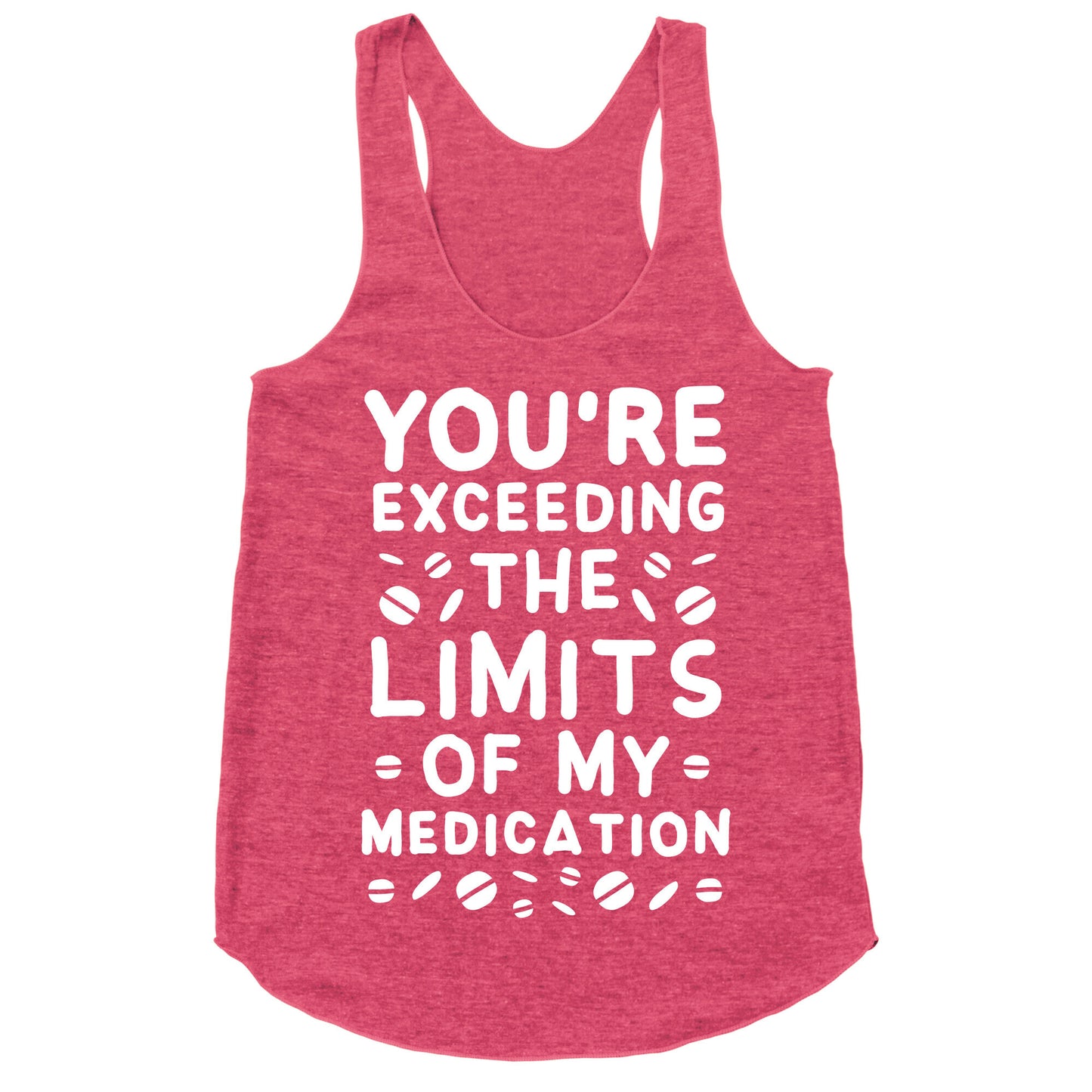 You're Exceeding The Limits of My Medication Racerback Tank