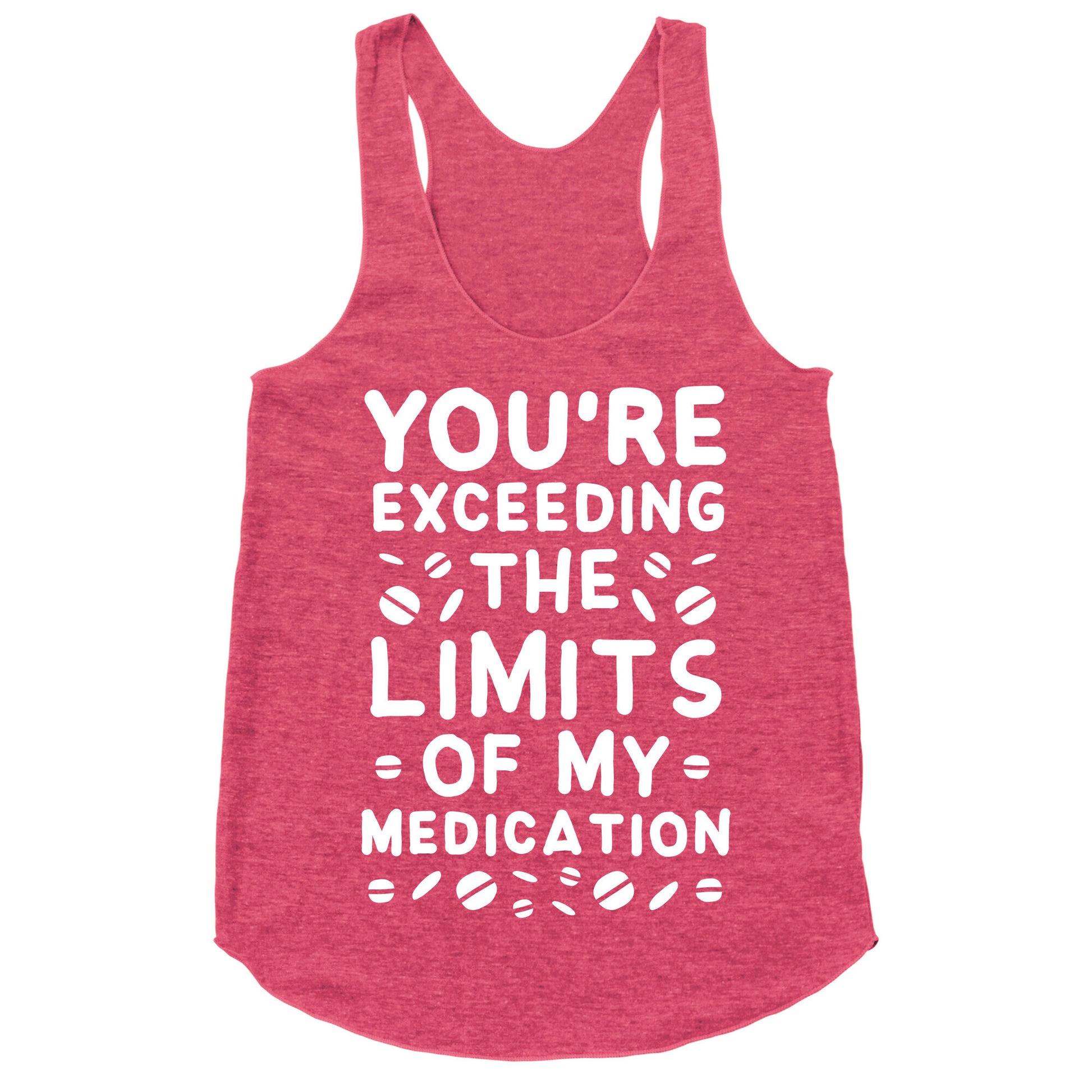 You're Exceeding The Limits of My Medication Racerback Tank