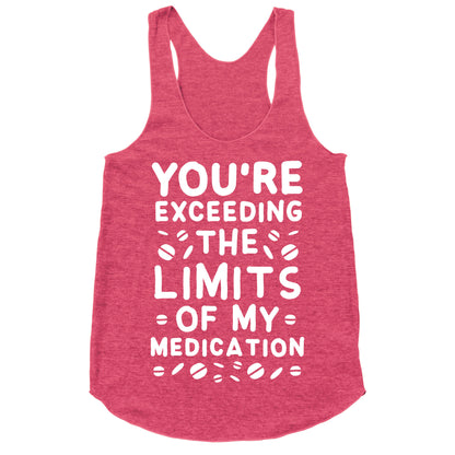 You're Exceeding The Limits of My Medication Racerback Tank