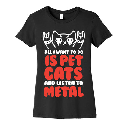 All I Want To Do Is Pet Cats And Listen To Metal Women's Cotton Tee