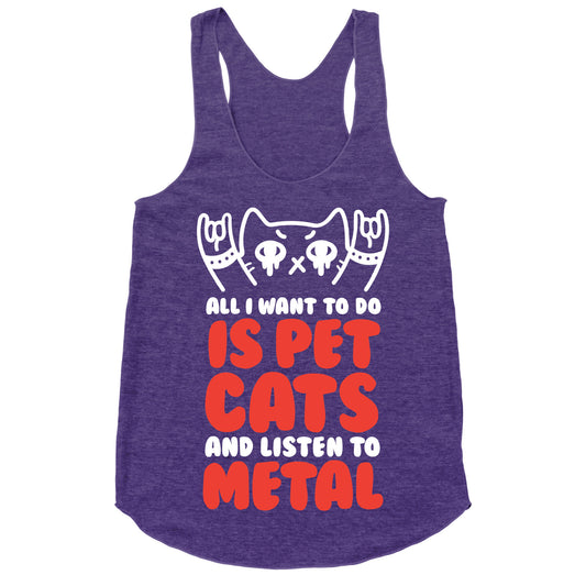 All I Want To Do Is Pet Cats And Listen To Metal Racerback Tank