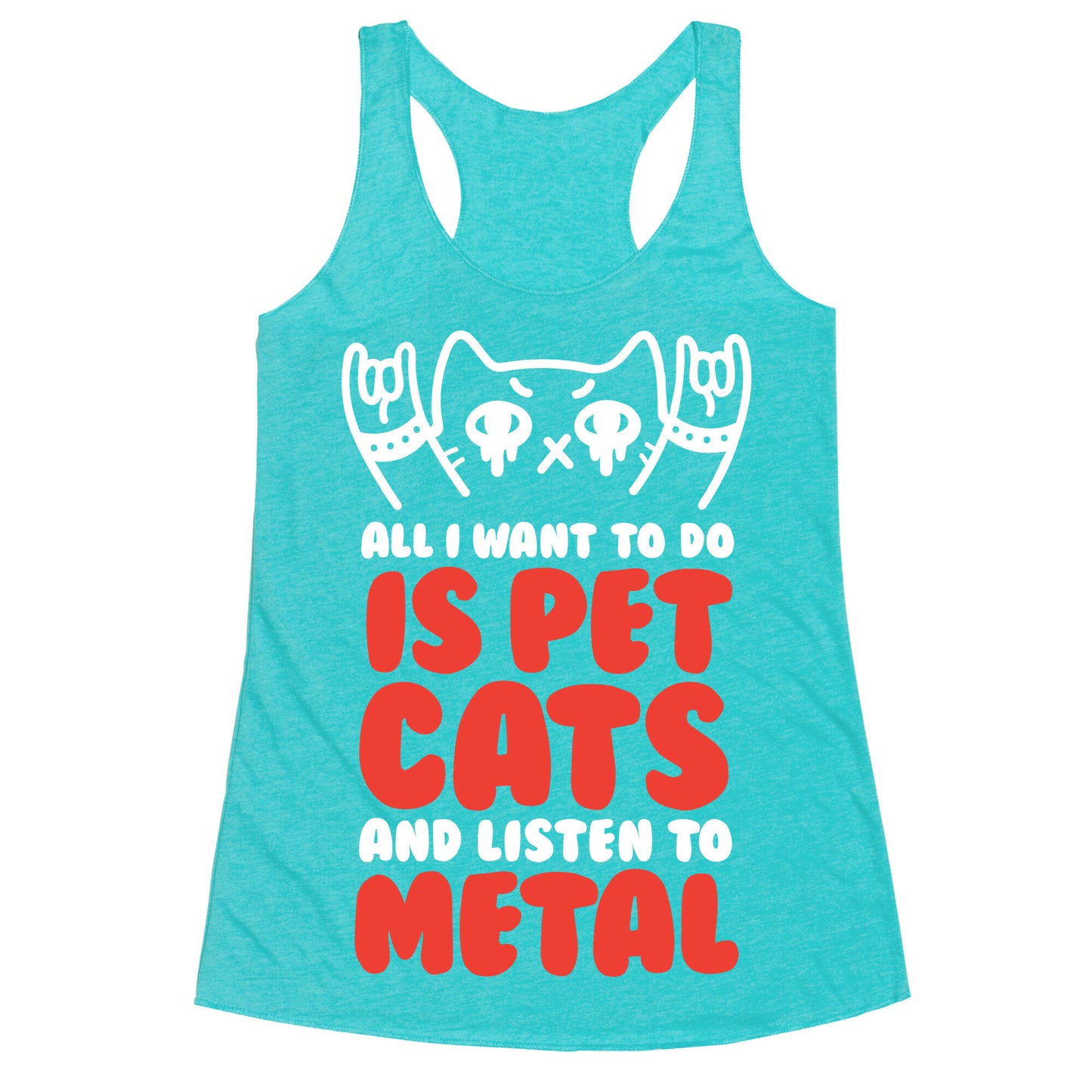 All I Want To Do Is Pet Cats And Listen To Metal Racerback Tank