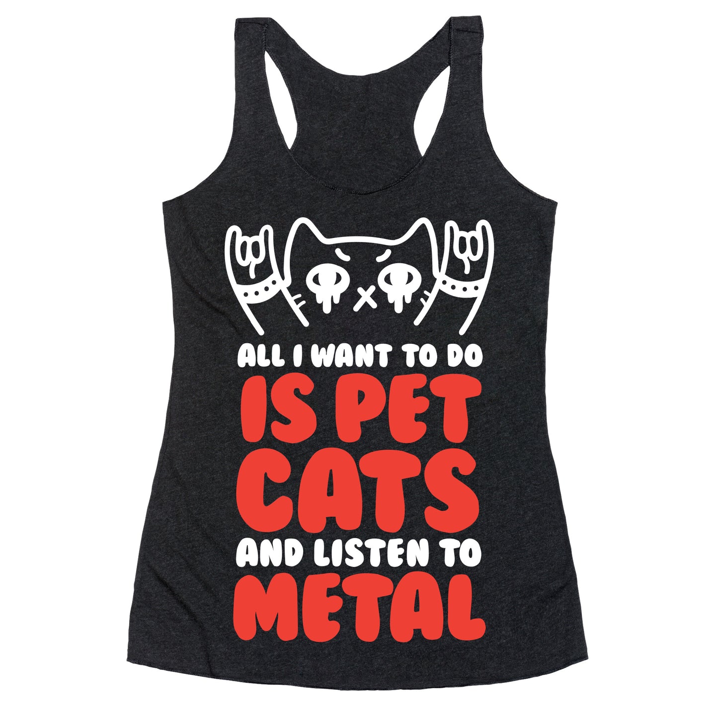 All I Want To Do Is Pet Cats And Listen To Metal Racerback Tank