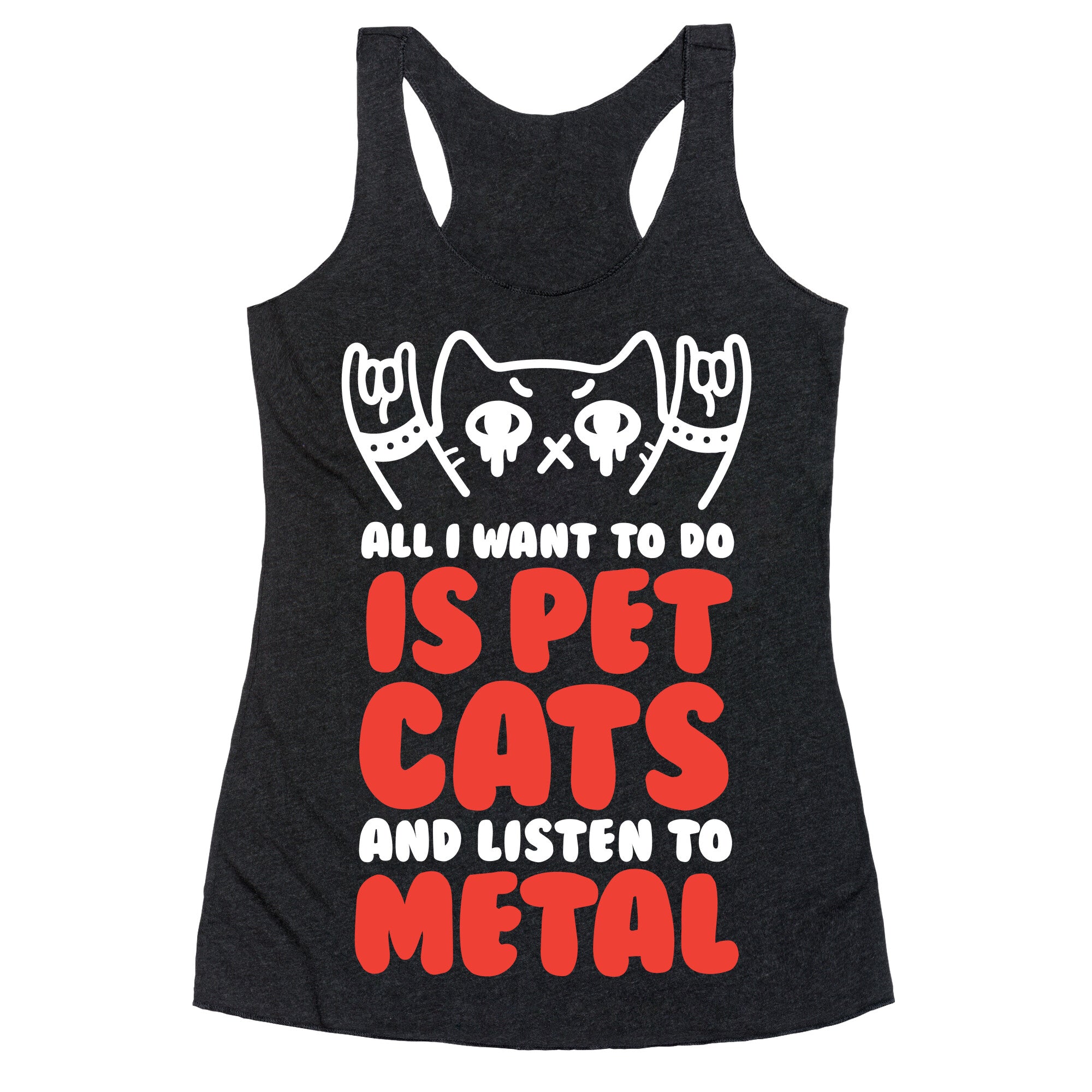 All I Want To Do Is Pet Cats And Listen To Metal Racerback Tank