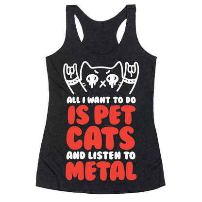 All I Want To Do Is Pet Cats And Listen To Metal Racerback Tank