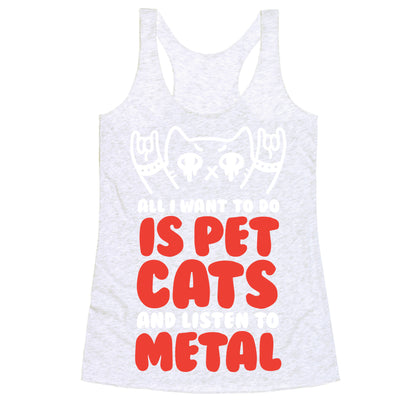 All I Want To Do Is Pet Cats And Listen To Metal Racerback Tank