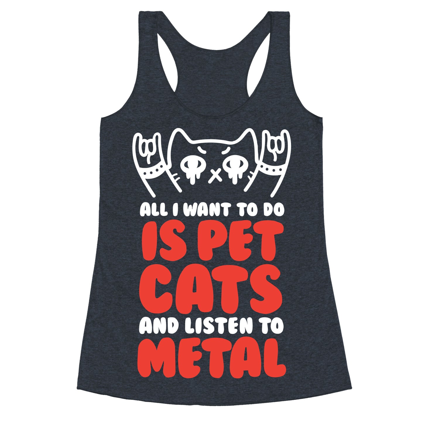 All I Want To Do Is Pet Cats And Listen To Metal Racerback Tank