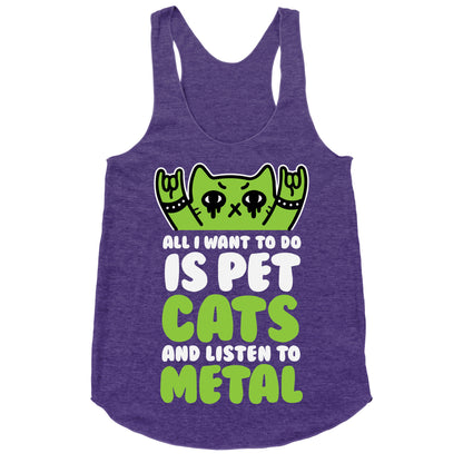 All I Want To Do Is Pet Cats And Listen To Metal Racerback Tank