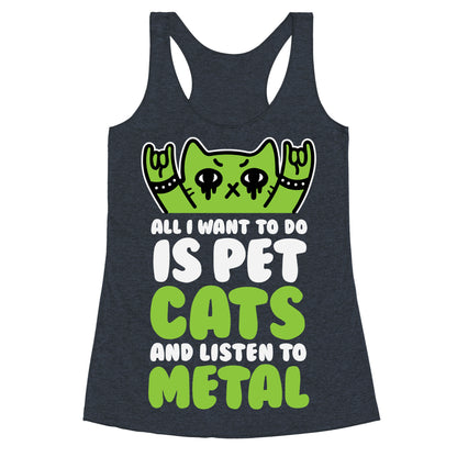 All I Want To Do Is Pet Cats And Listen To Metal Racerback Tank