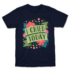 I Cried Today T-Shirt