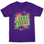I Cried Today T-Shirt