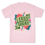 I Cried Today T-Shirt