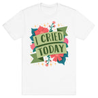 I Cried Today T-Shirt