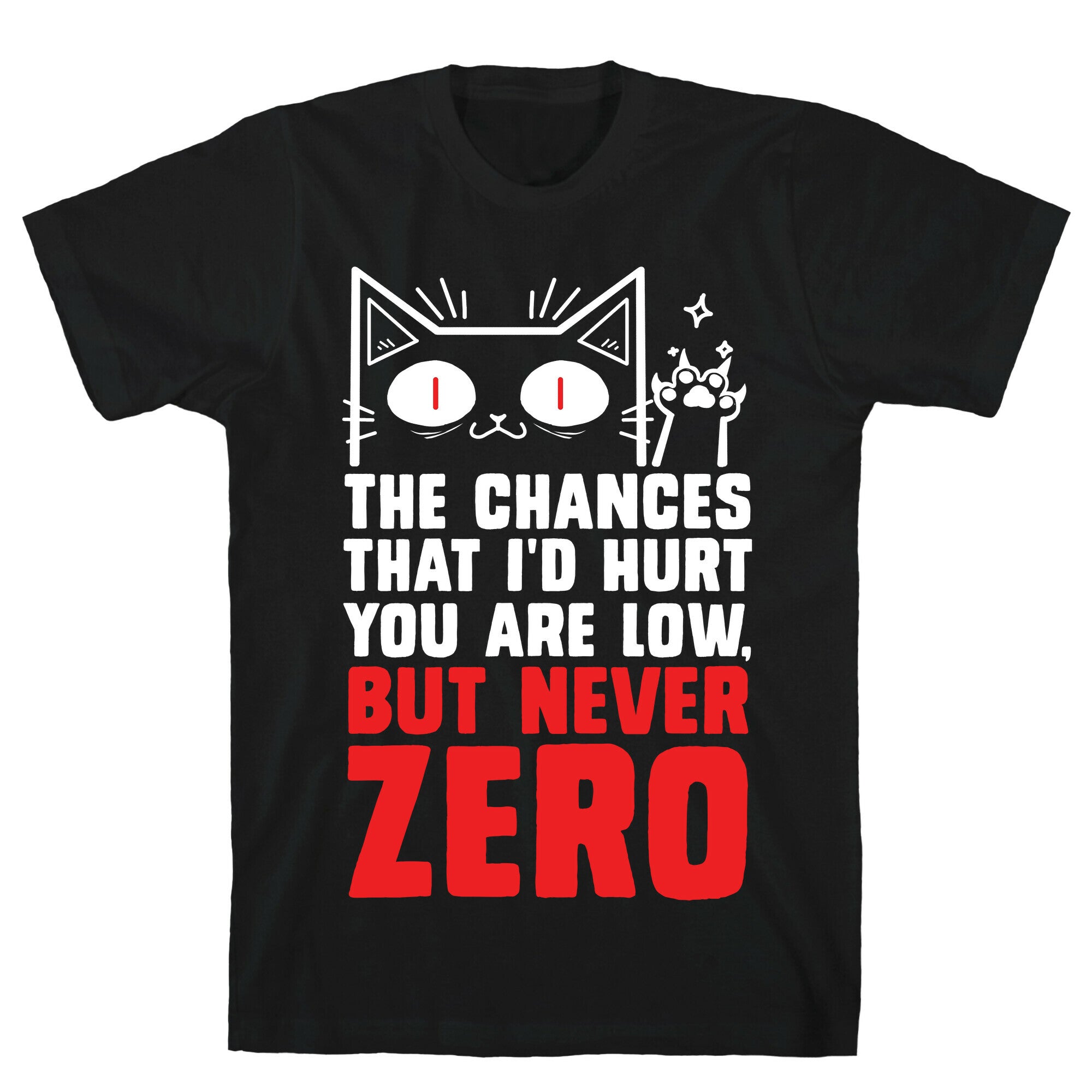 The Chances I'd Hurt You Are Low, But Never Zero T-Shirt