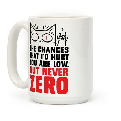 The Chances I'd Hurt You Are Low, But Never Zero Coffee Mug
