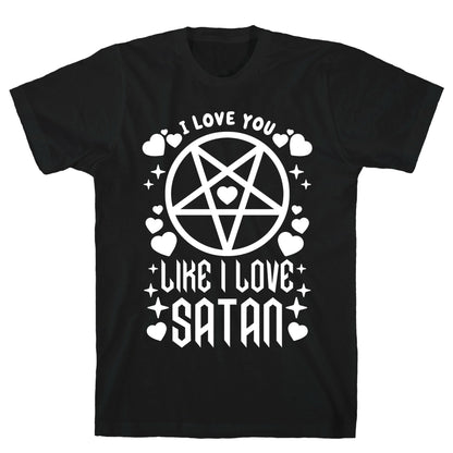 I Love You Like I Love Satan T-Shirt