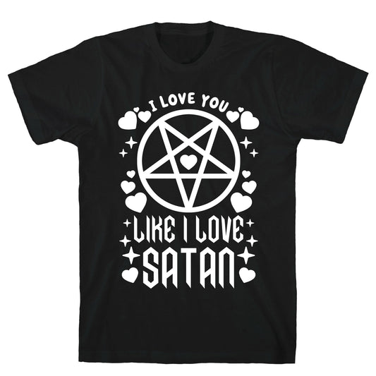 I Love You Like I Love Satan T-Shirt