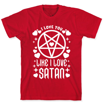 I Love You Like I Love Satan T-Shirt