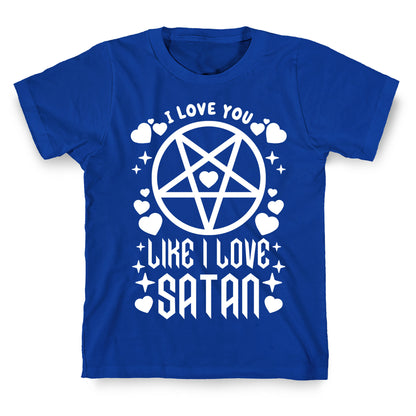 I Love You Like I Love Satan T-Shirt