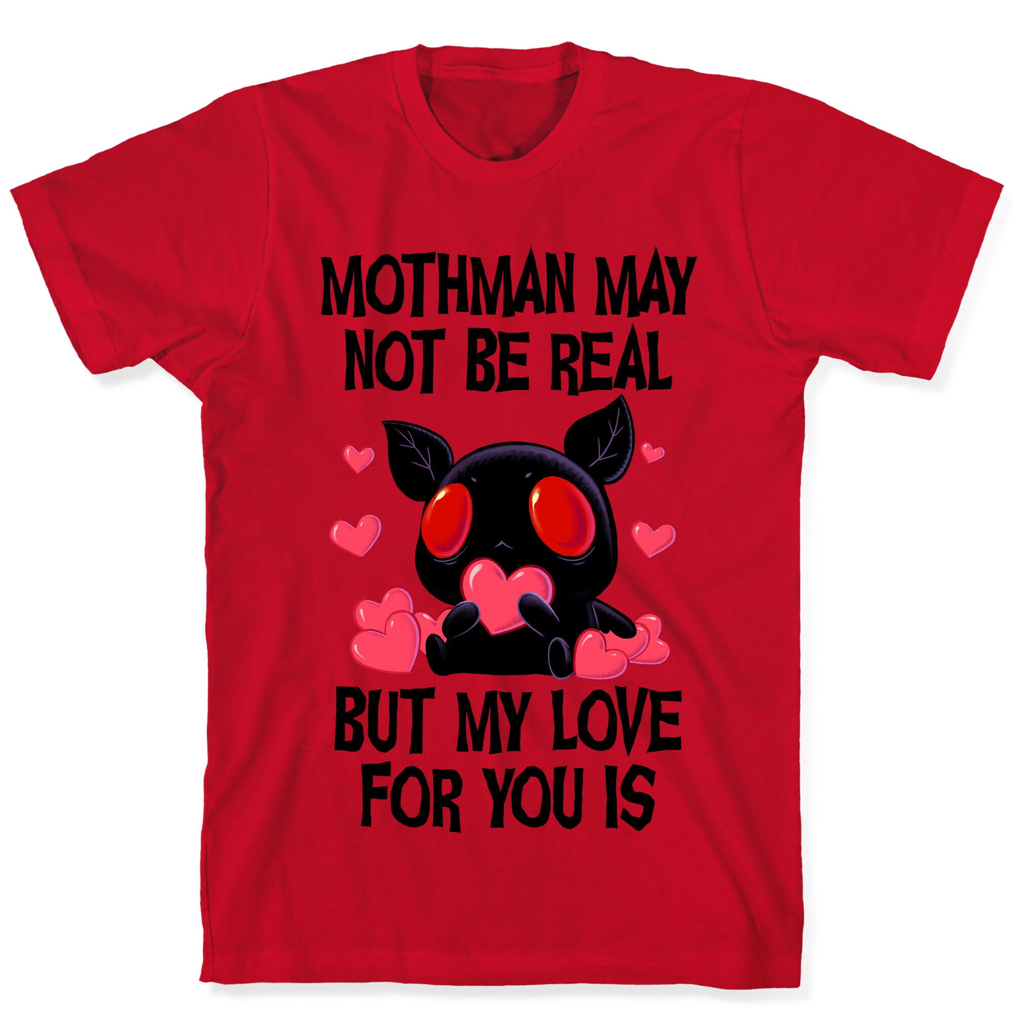 Mothman May Not Be Real, But My Love For You Is T-Shirt