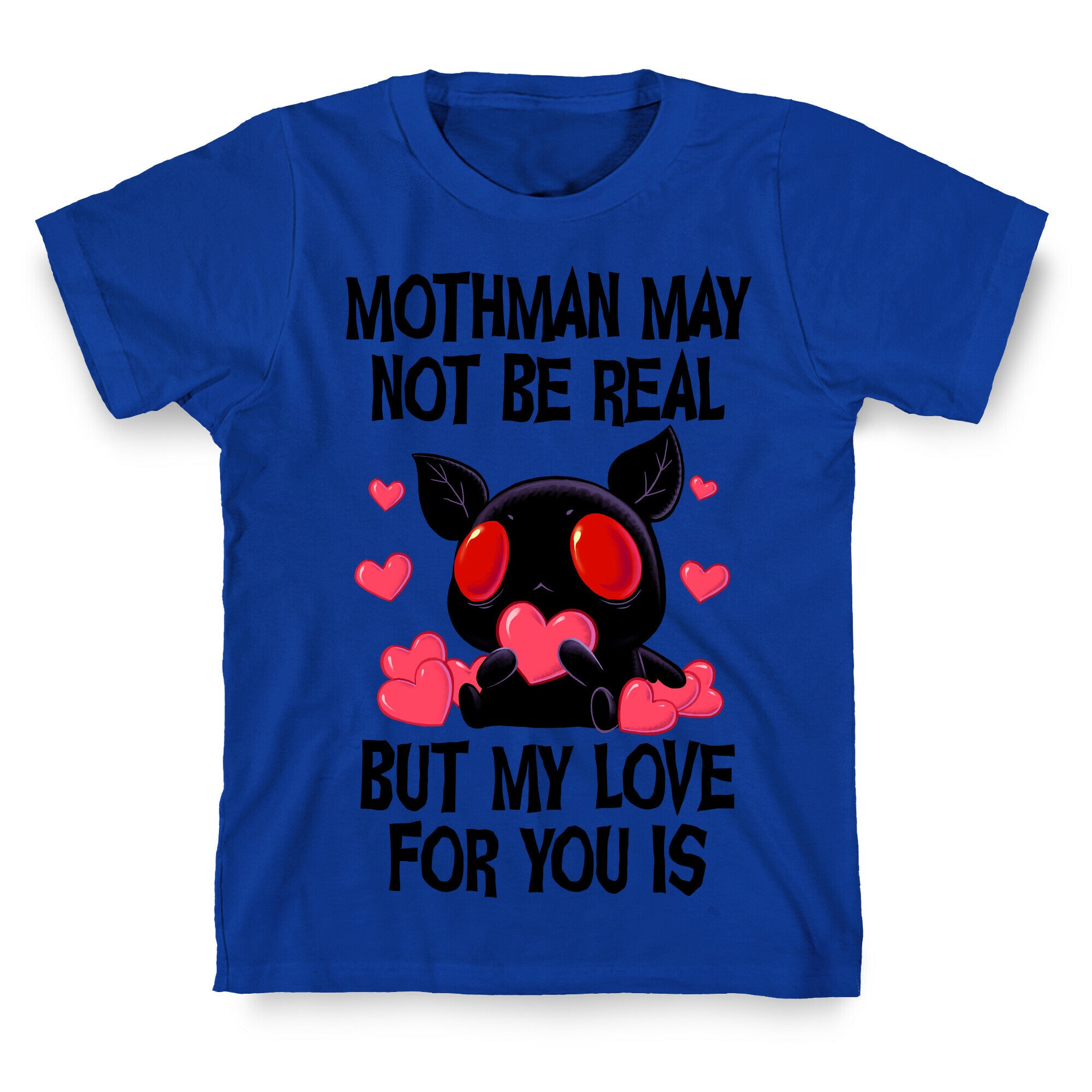 Mothman May Not Be Real, But My Love For You Is T-Shirt