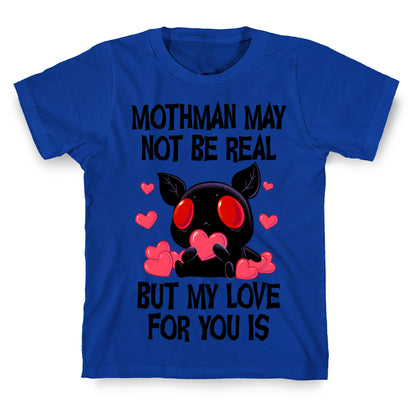 Mothman May Not Be Real, But My Love For You Is T-Shirt