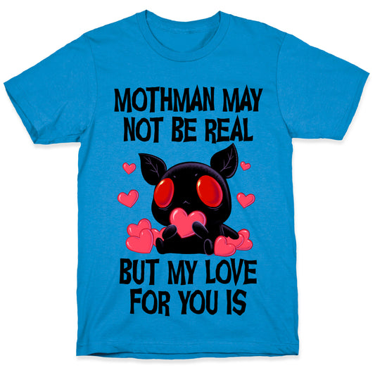 Mothman May Not Be Real, But My Love For You Is T-Shirt