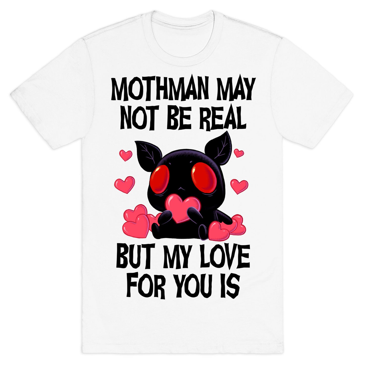 Mothman May Not Be Real, But My Love For You Is T-Shirt