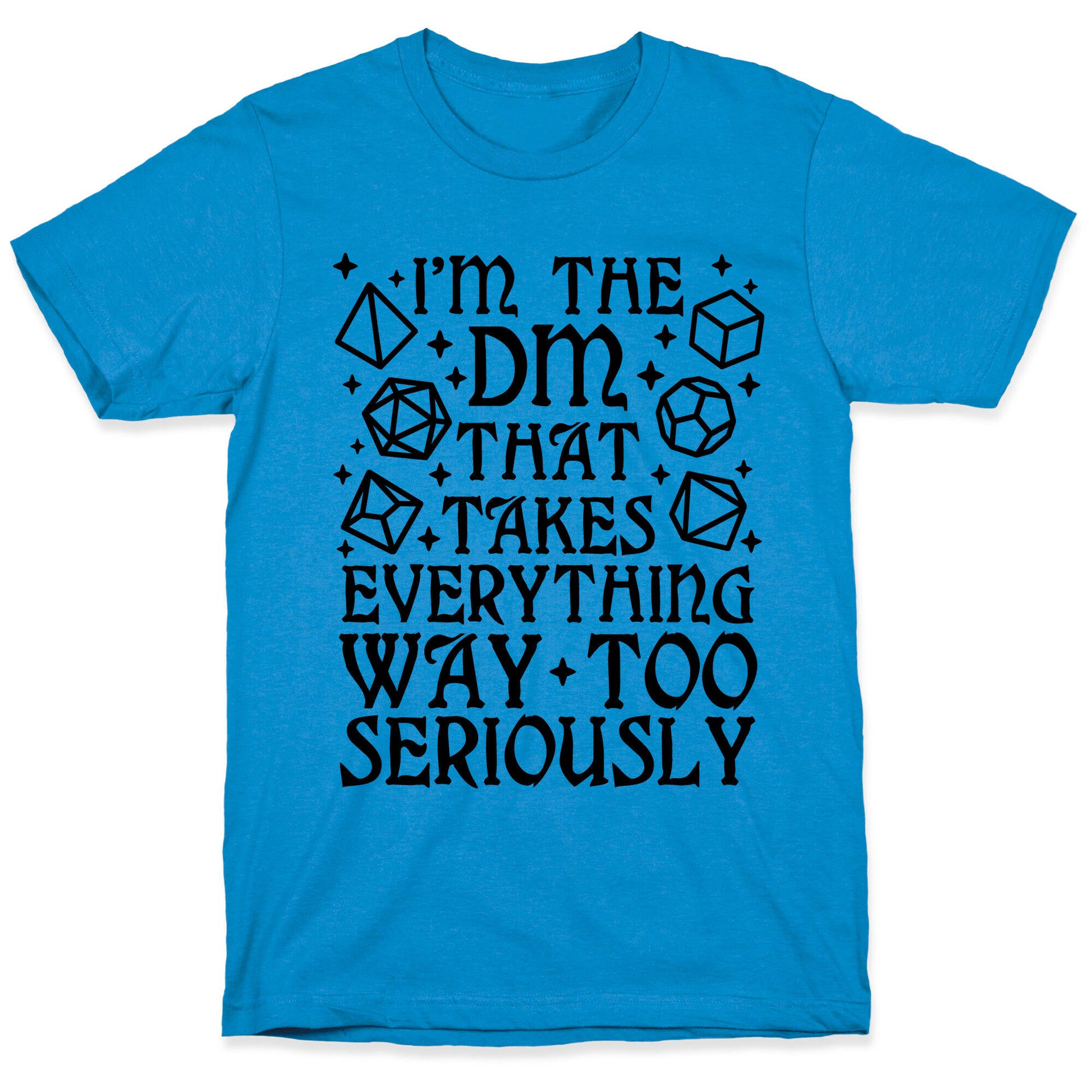 I'm The DM that Takes Everything Way Too Seriously T-Shirt